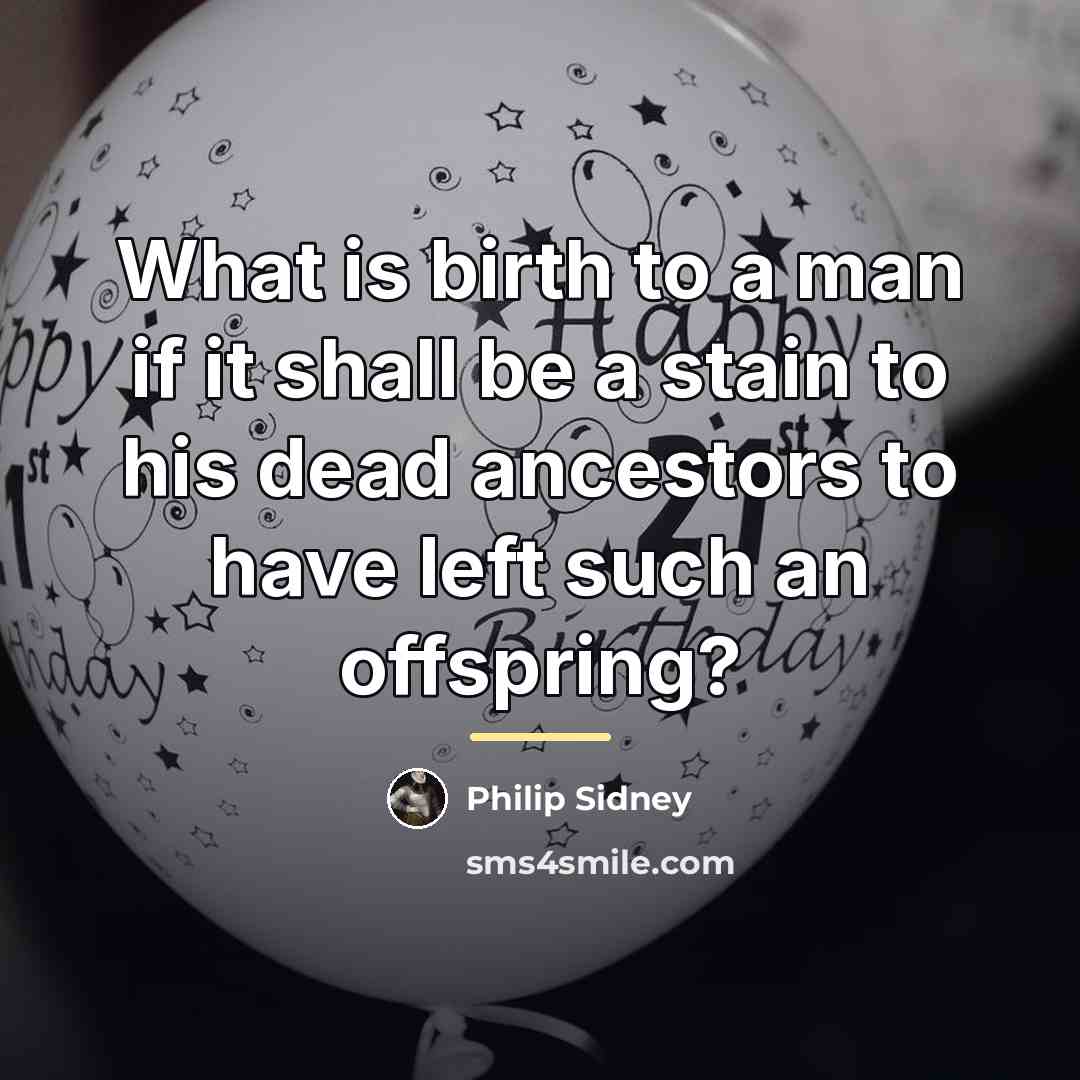 “What is birth to a man if it shall be…” quote by Philip Sidney