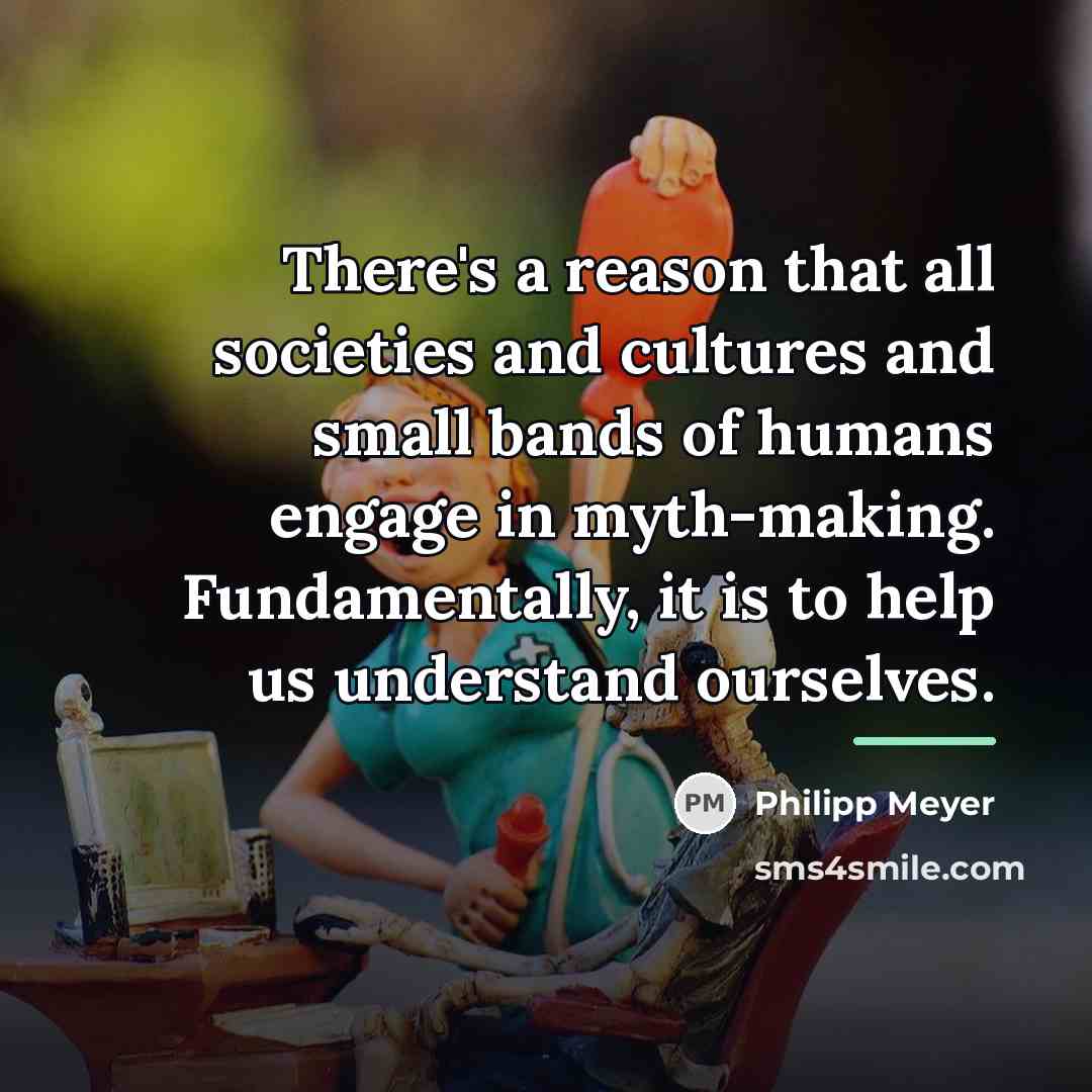 “There's a reason that all societies and cultures and small…” quote by Philipp Meyer