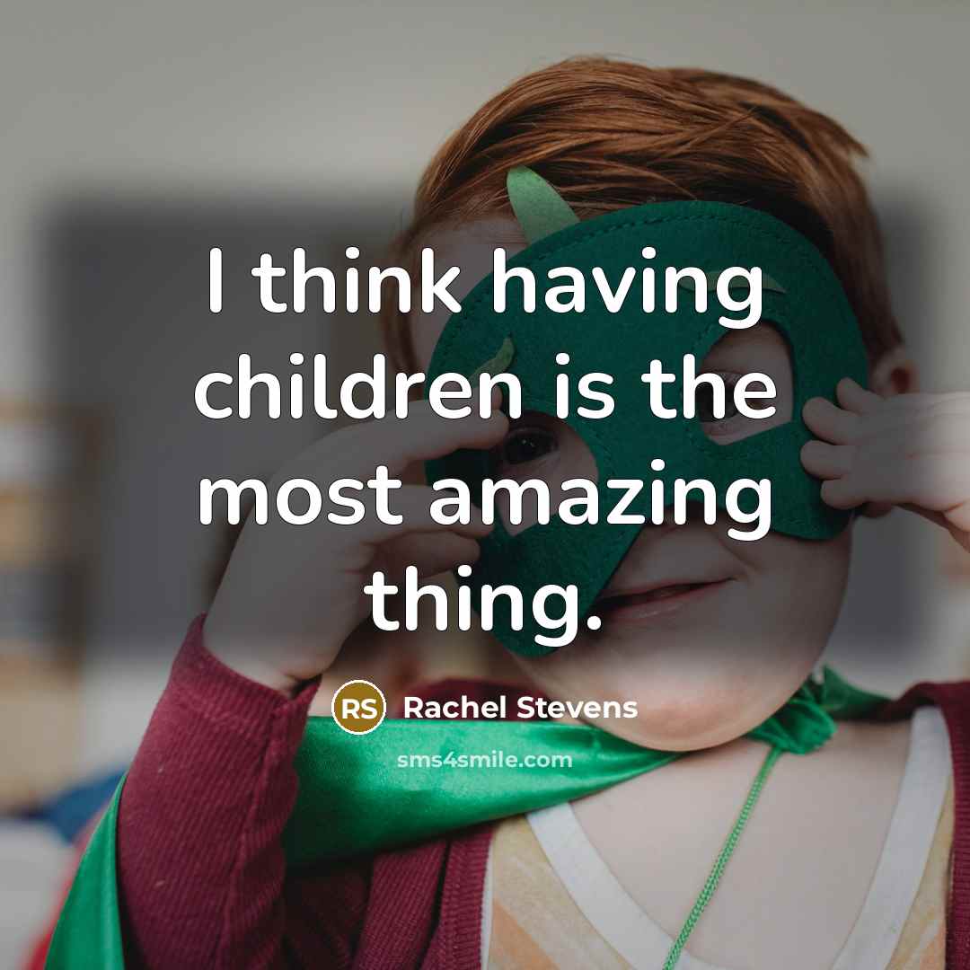 “I think having children is the most amazing thing.…” quote by Rachel Stevens