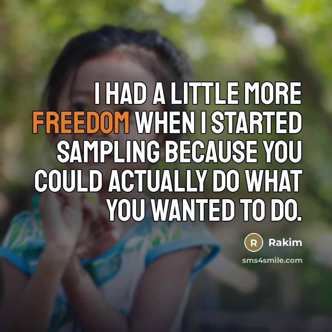 “I had a little more freedom when I started sampling…” quote by Rakim
