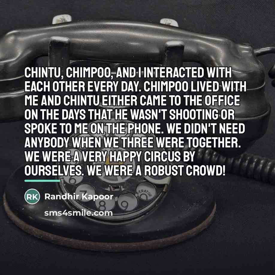 “Chintu, Chimpoo, and I interacted with each other every day.…” quote by Randhir Kapoor