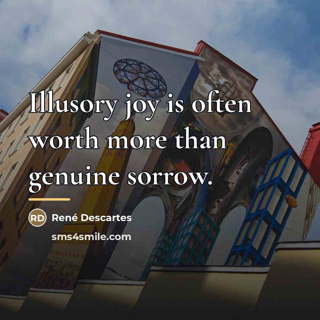 “Illusory joy is often worth more than genuine sorrow.…” quote by Rene Descartes