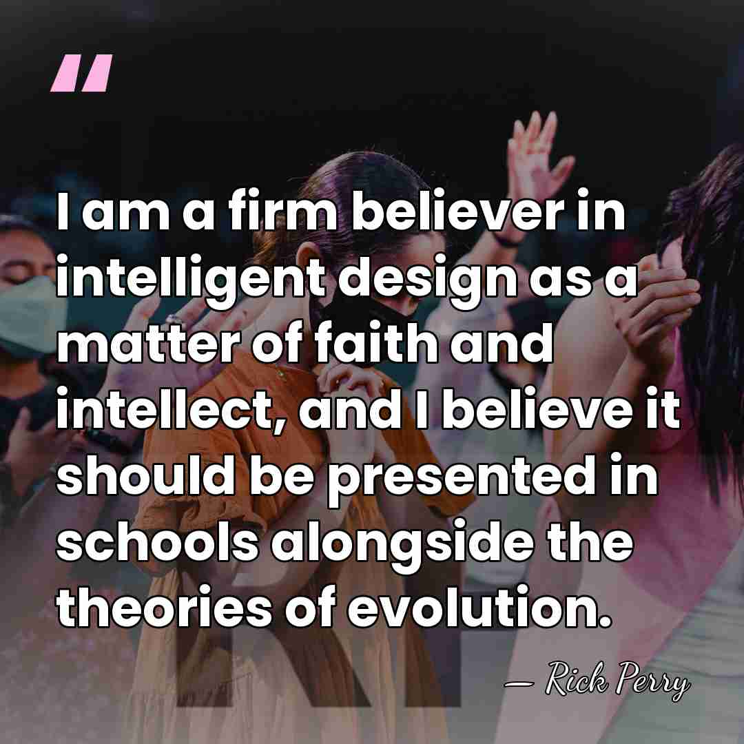 I am a firm believer in intelligent design as a matter of&hellip; - Rick Perry