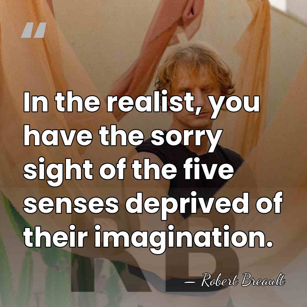 In the realist, you have the sorry sight of the five senses&hellip; - Robert Breault