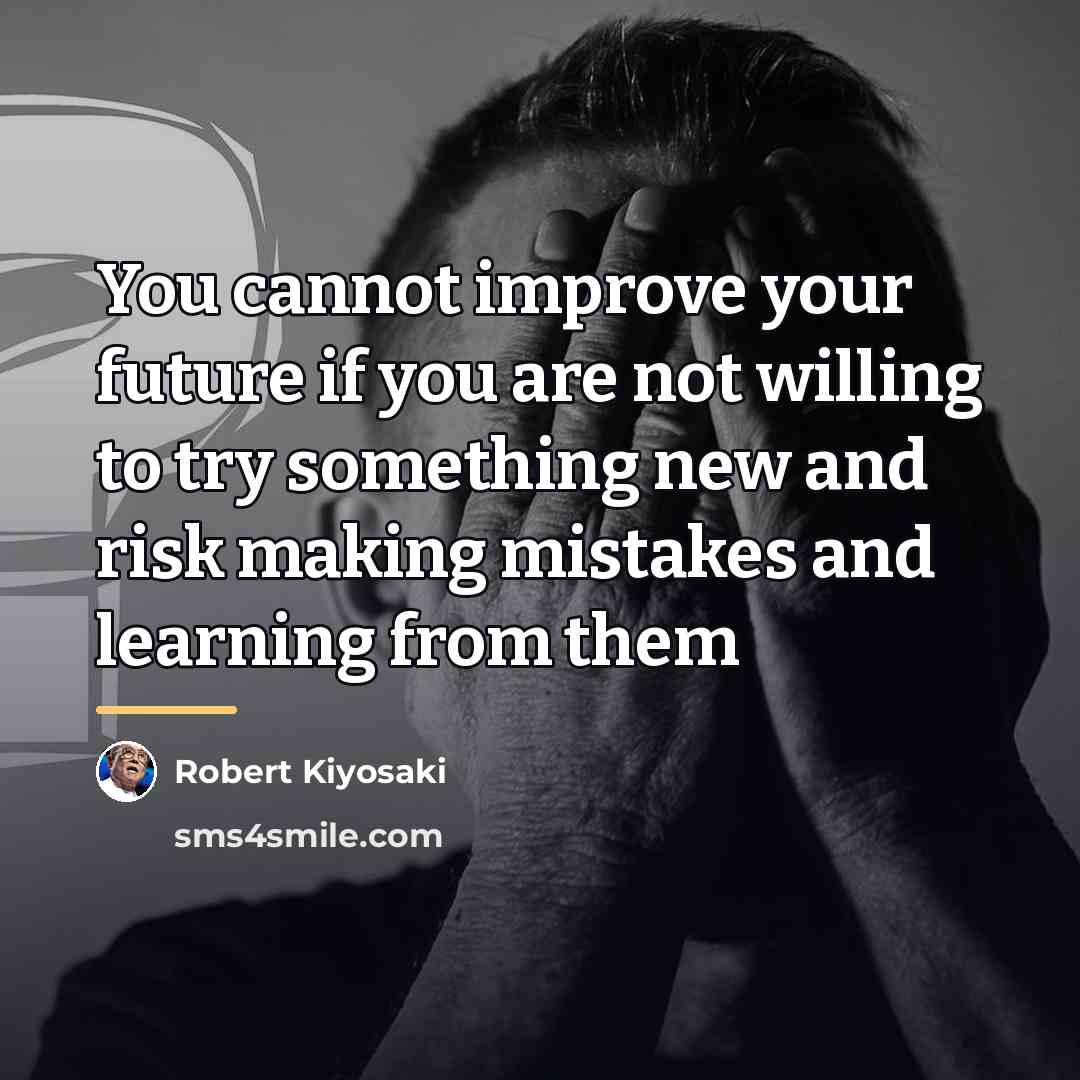 “You cannot improve your future if you are not willing…” quote by Robert Kiyosaki
