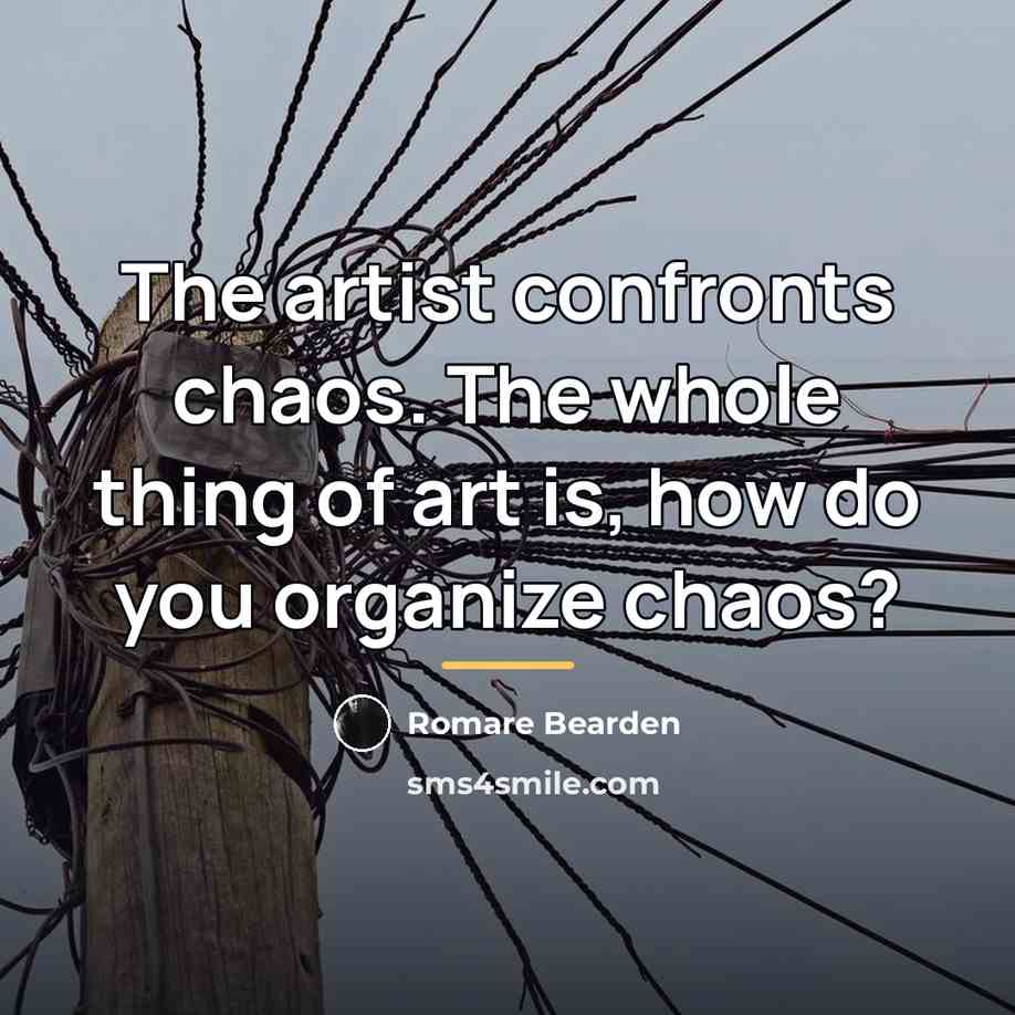“The artist confronts chaos. The whole thing of art is,…” quote by Romare Bearden