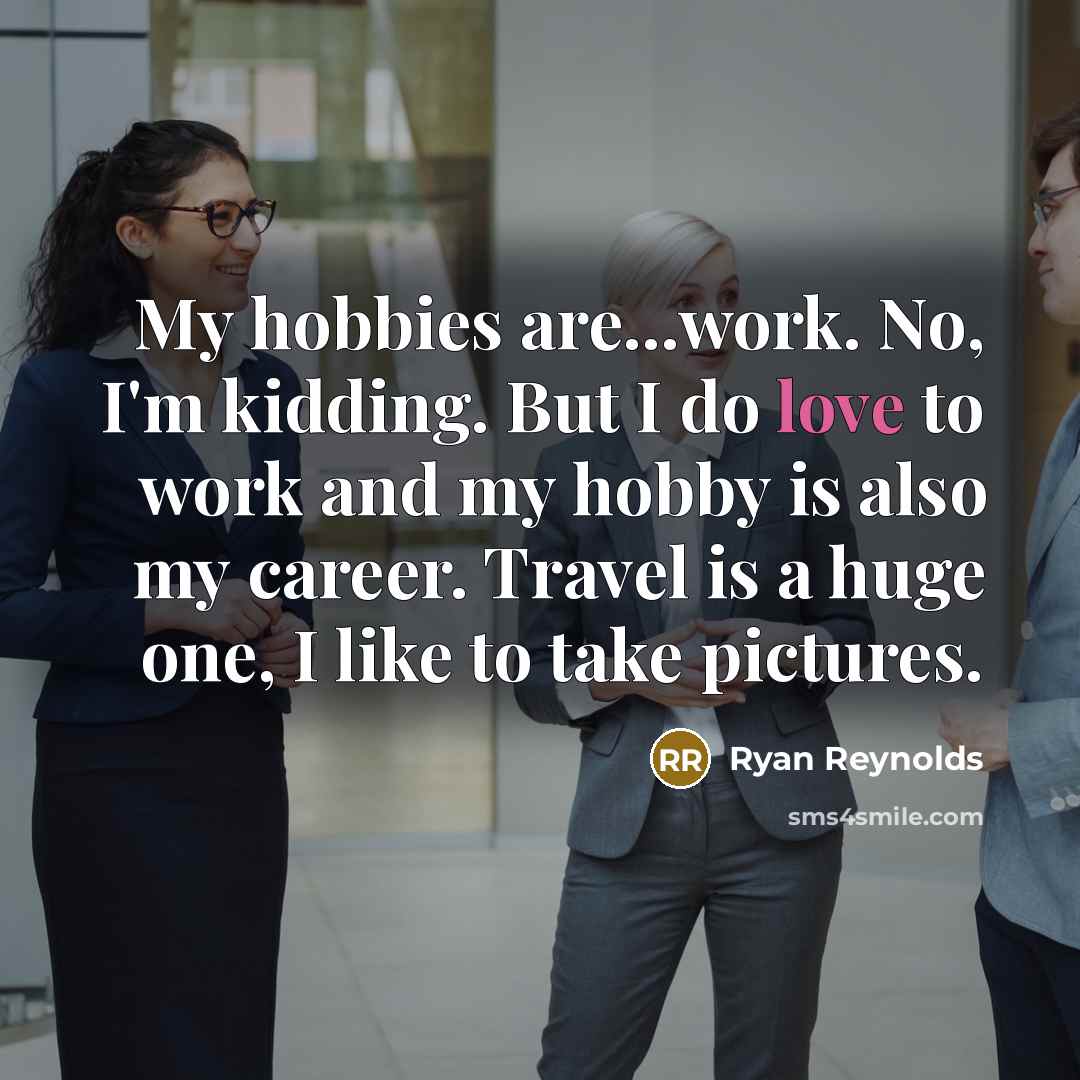 “My hobbies are...work. No, I'm kidding. But I do love…” quote by Ryan Reynolds