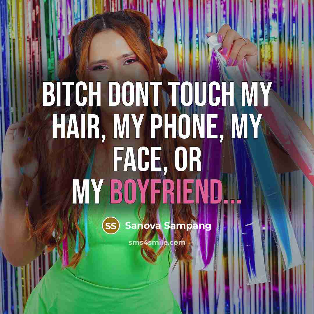 “BITCH DONT TOUCH MY HAIR, MY PHONE, MY FACE, OR MY BOYFRIEND...” quote by Sanova Sampang