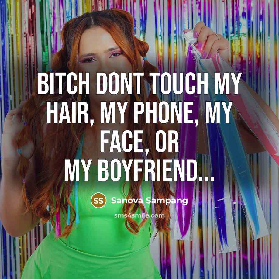 “BITCH DONT TOUCH MY HAIR, MY PHONE, MY FACE, OR…” quote by Sanova Sampang
