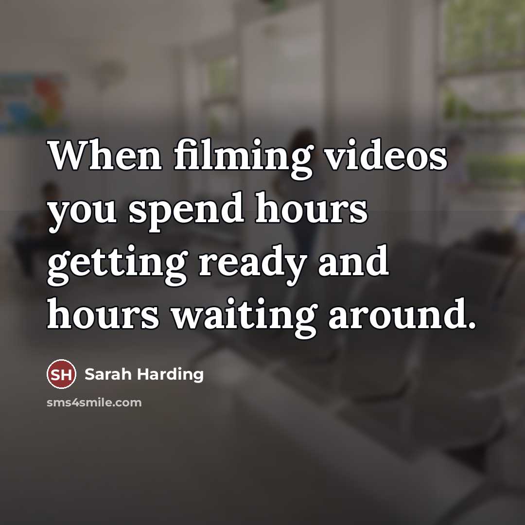 “When filming videos you spend hours getting ready and hours…” quote by Sarah Harding