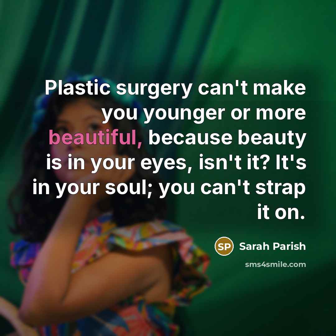 “Plastic surgery can't make you younger or more beautiful, because…” quote by Sarah Parish