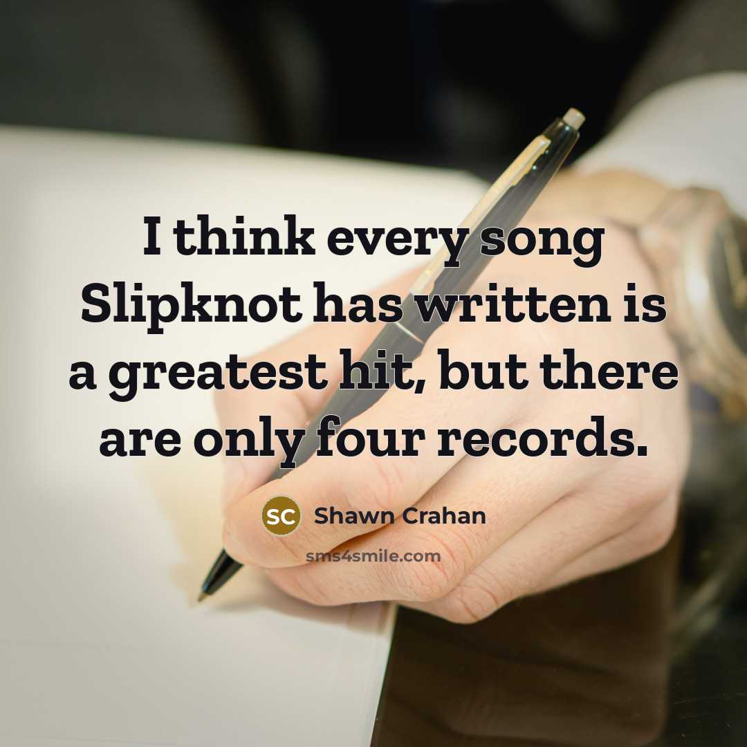“I think every song Slipknot has written is a greatest…” quote by Shawn Crahan