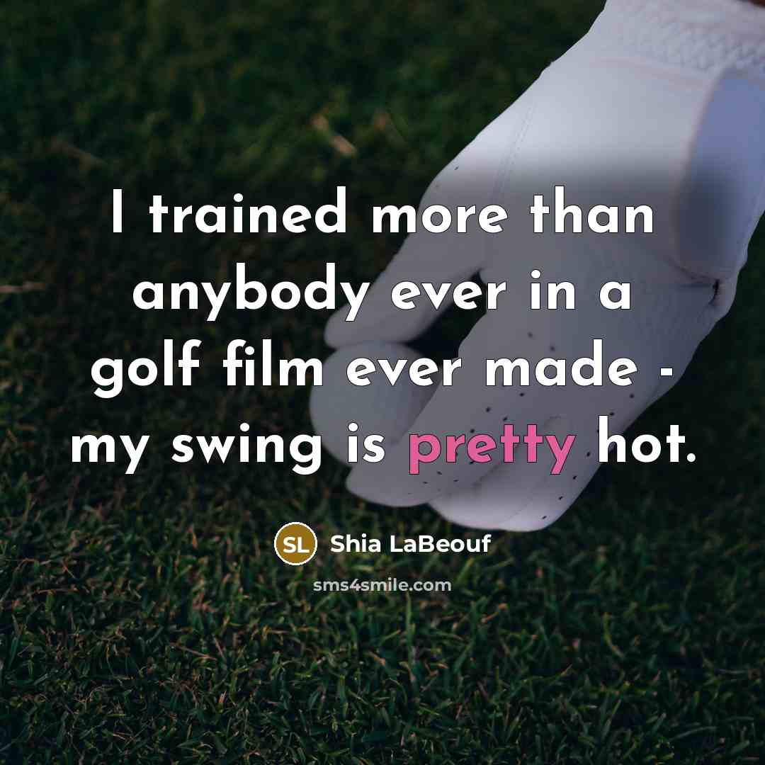 “I trained more than anybody ever in a golf film…” quote by Shia LaBeouf