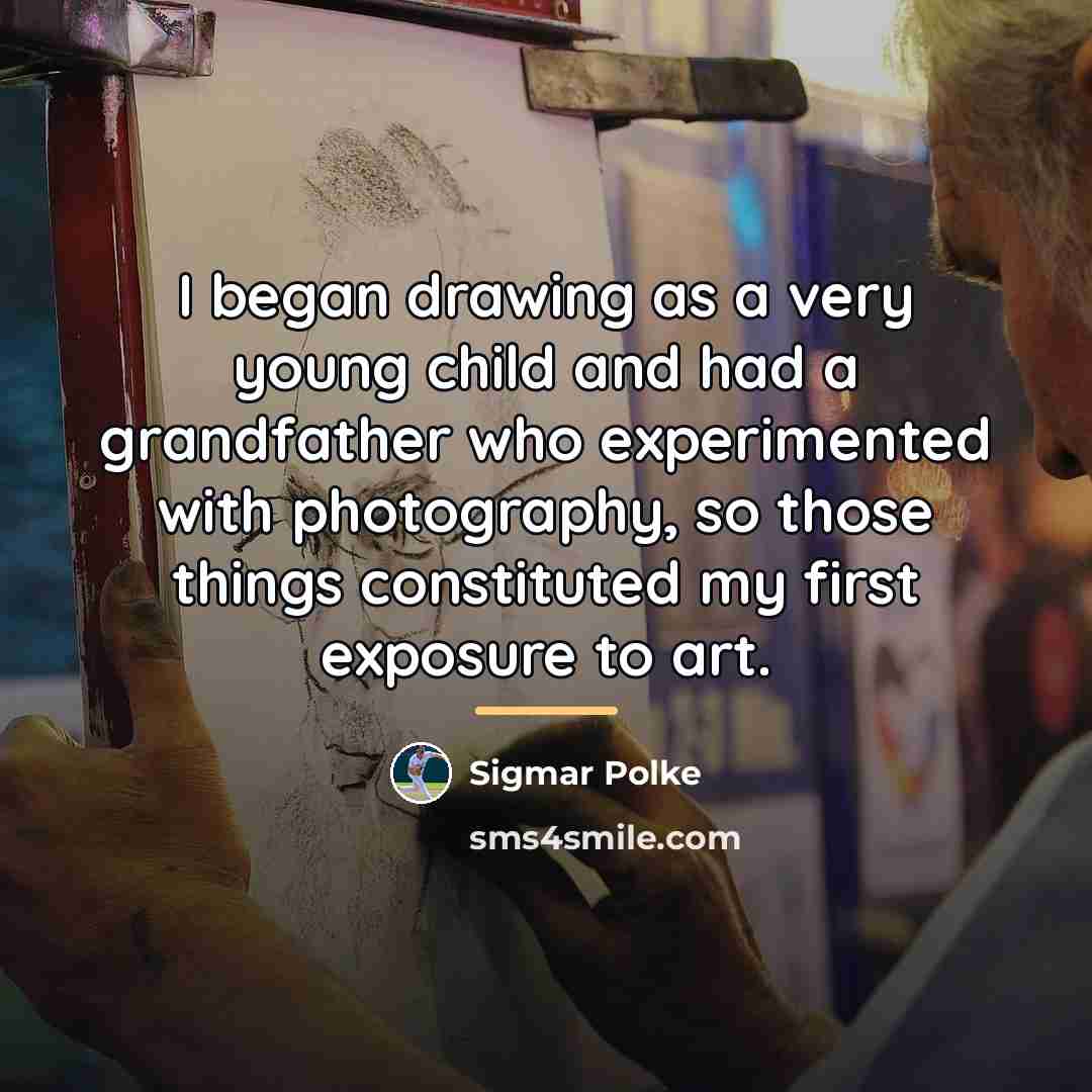 “I began drawing as a very young child and had…” quote by Sigmar Polke