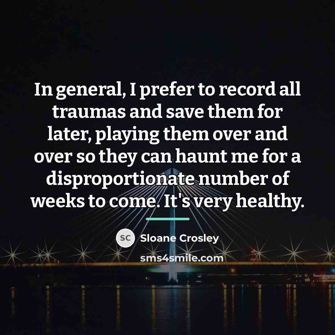 “In general, I prefer to record all traumas and save…” quote by Sloane Crosley