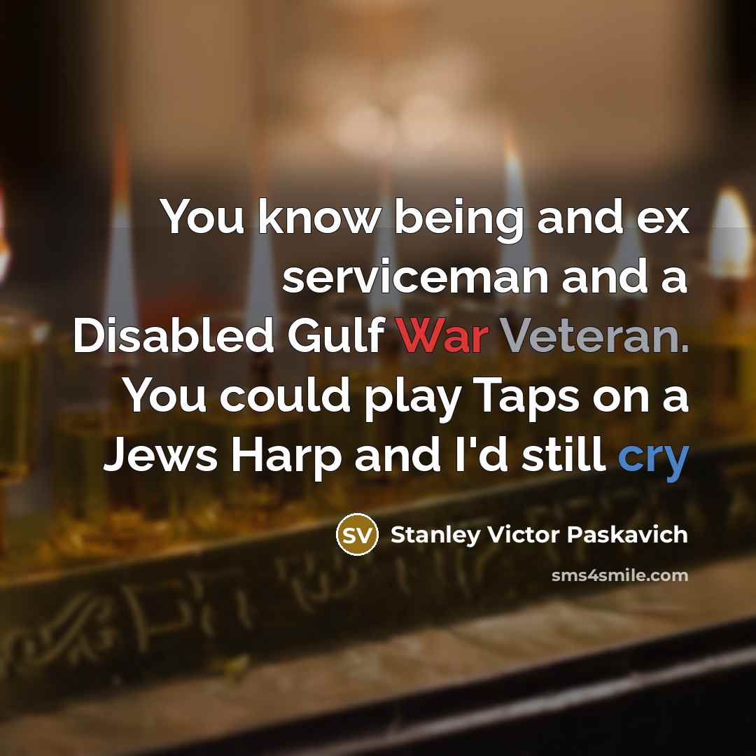 “You know being and ex serviceman and a Disabled Gulf…” quote by Stanley Victor Paskavich