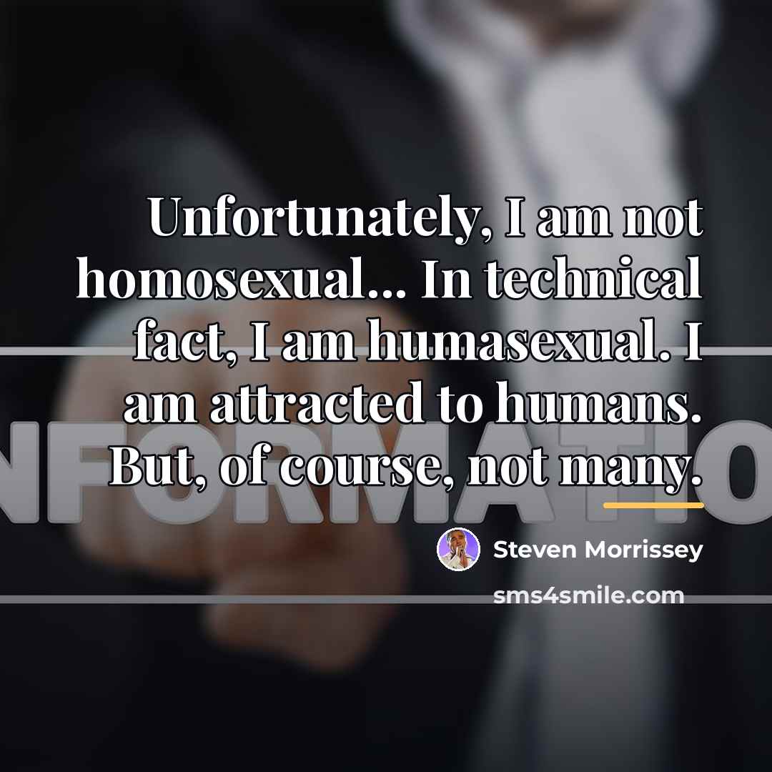 “Unfortunately, I am not homosexual... In technical fact, I am…” quote by Steven Morrissey