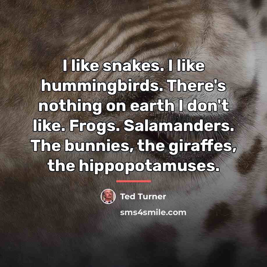 “I like snakes. I like hummingbirds. There's nothing on earth…” quote by Ted Turner