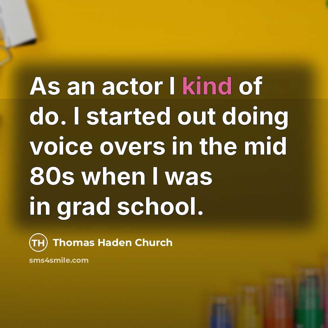 “As an actor I kind of do. I started out…” quote by Thomas Haden Church