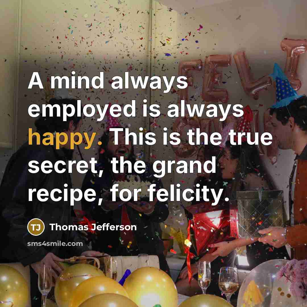“A mind always employed is always happy. This is the…” quote by Thomas Jefferson