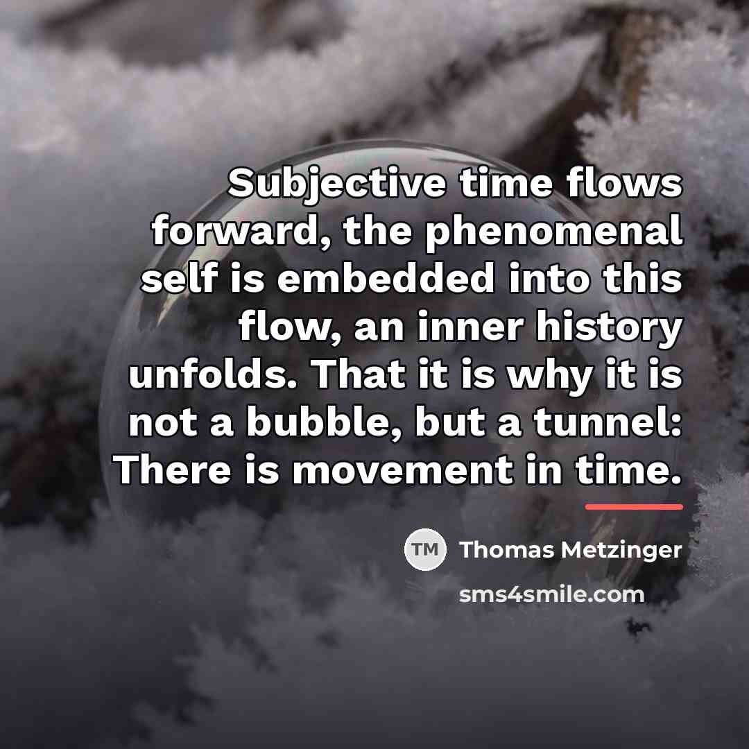 “Subjective time flows forward, the phenomenal self is embedded into…” quote by Thomas Metzinger