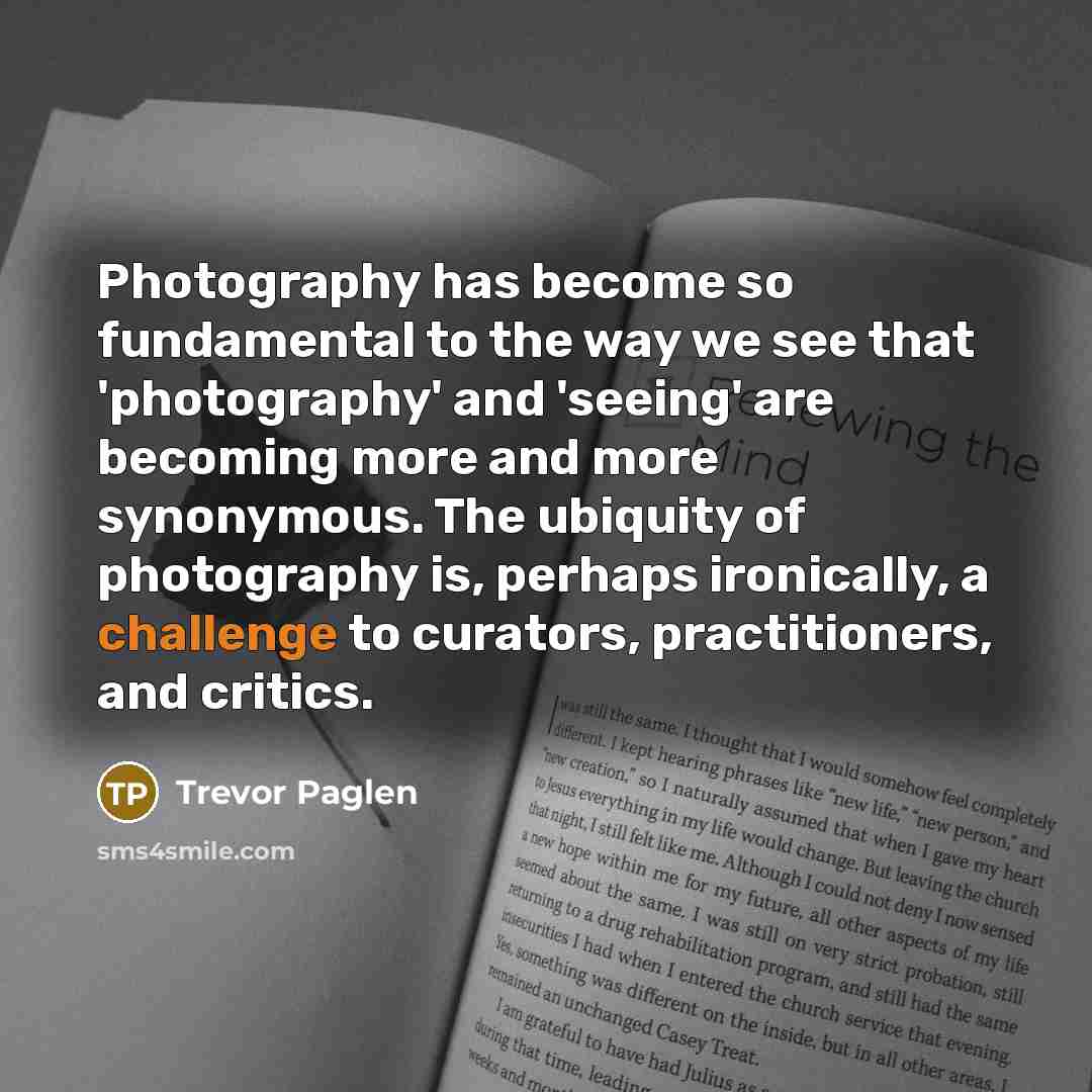 “Photography has become so fundamental to the way we see…” quote by Trevor Paglen