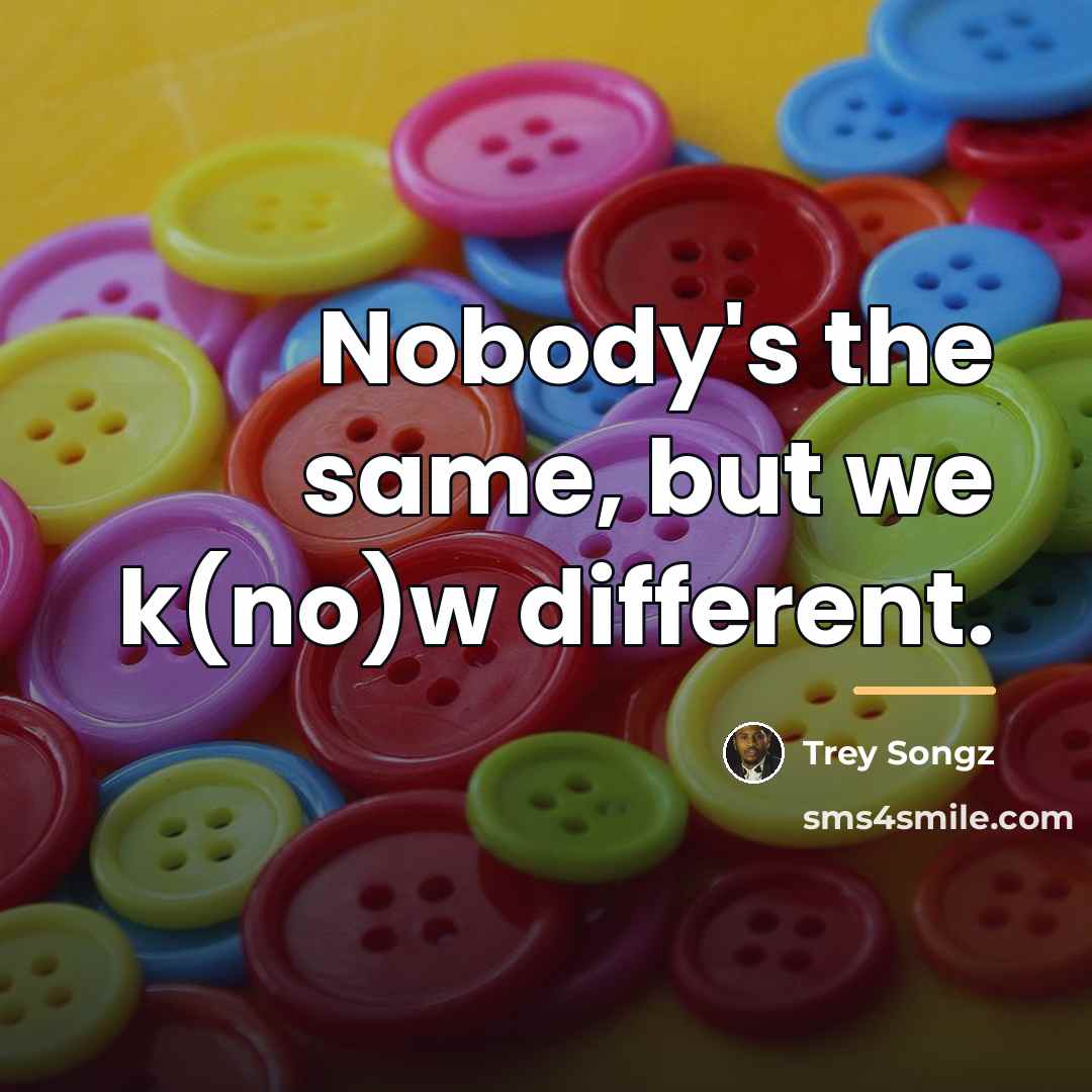 “Nobody's the same, but we k(no)w different.…” quote by Trey Songz