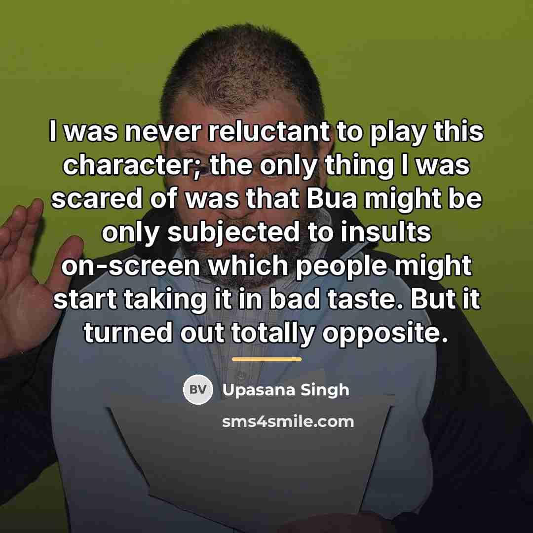 “I was never reluctant to play this character; the only…” quote by Upasana Singh