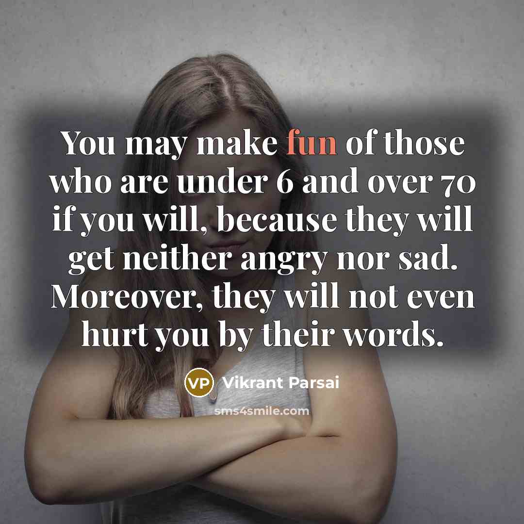 “You may make fun of those who are under 6…” quote by Vikrant Parsai