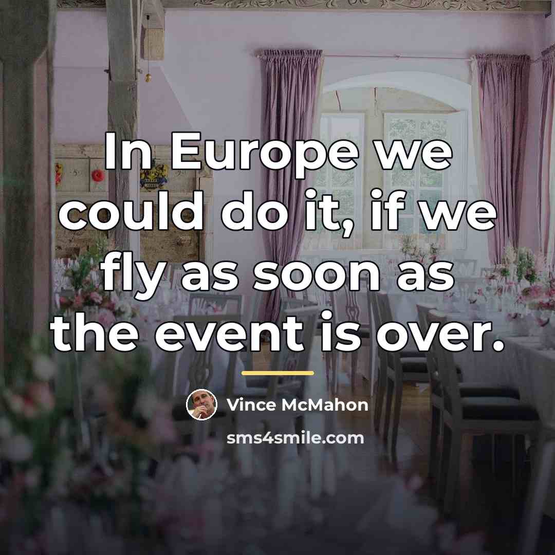 “In Europe we could do it, if we fly as…” quote by Vince McMahon