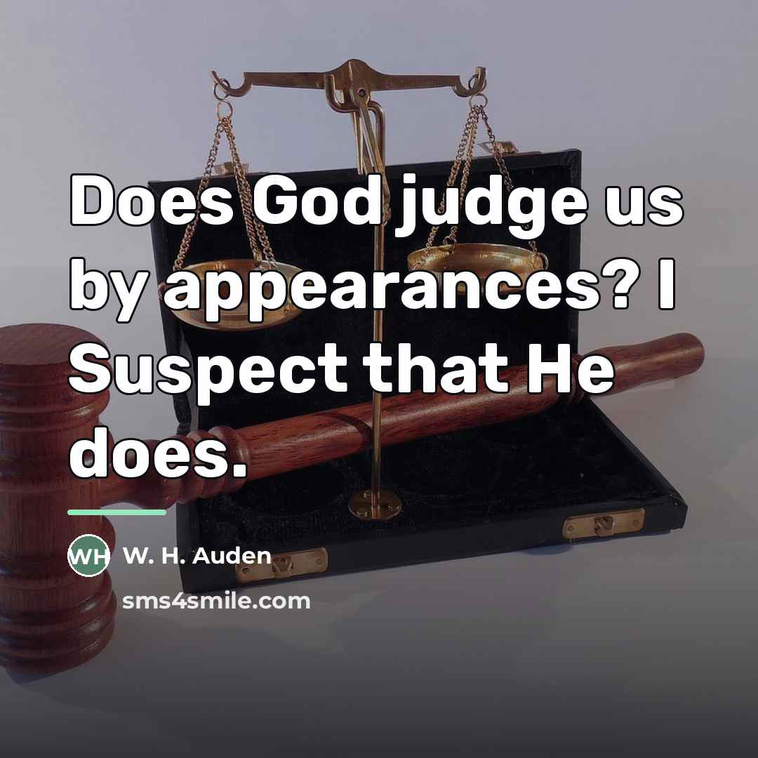 “Does God judge us by appearances? I Suspect that He…” quote by W. H. Auden
