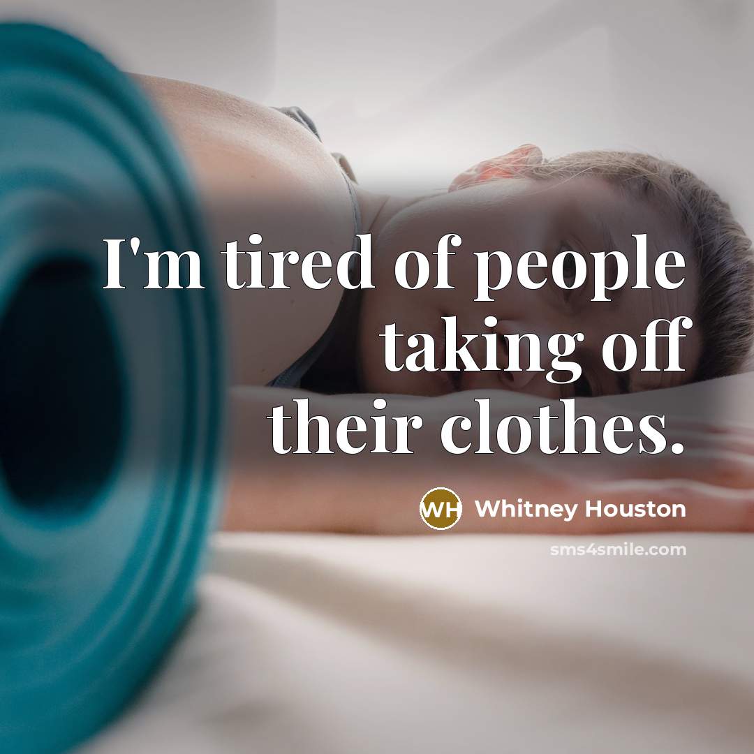 “I'm tired of people taking off their clothes.…” quote by Whitney Houston