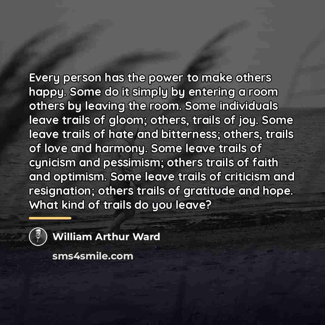 “Every person has the power to make others happy. Some…” quote by William Arthur Ward