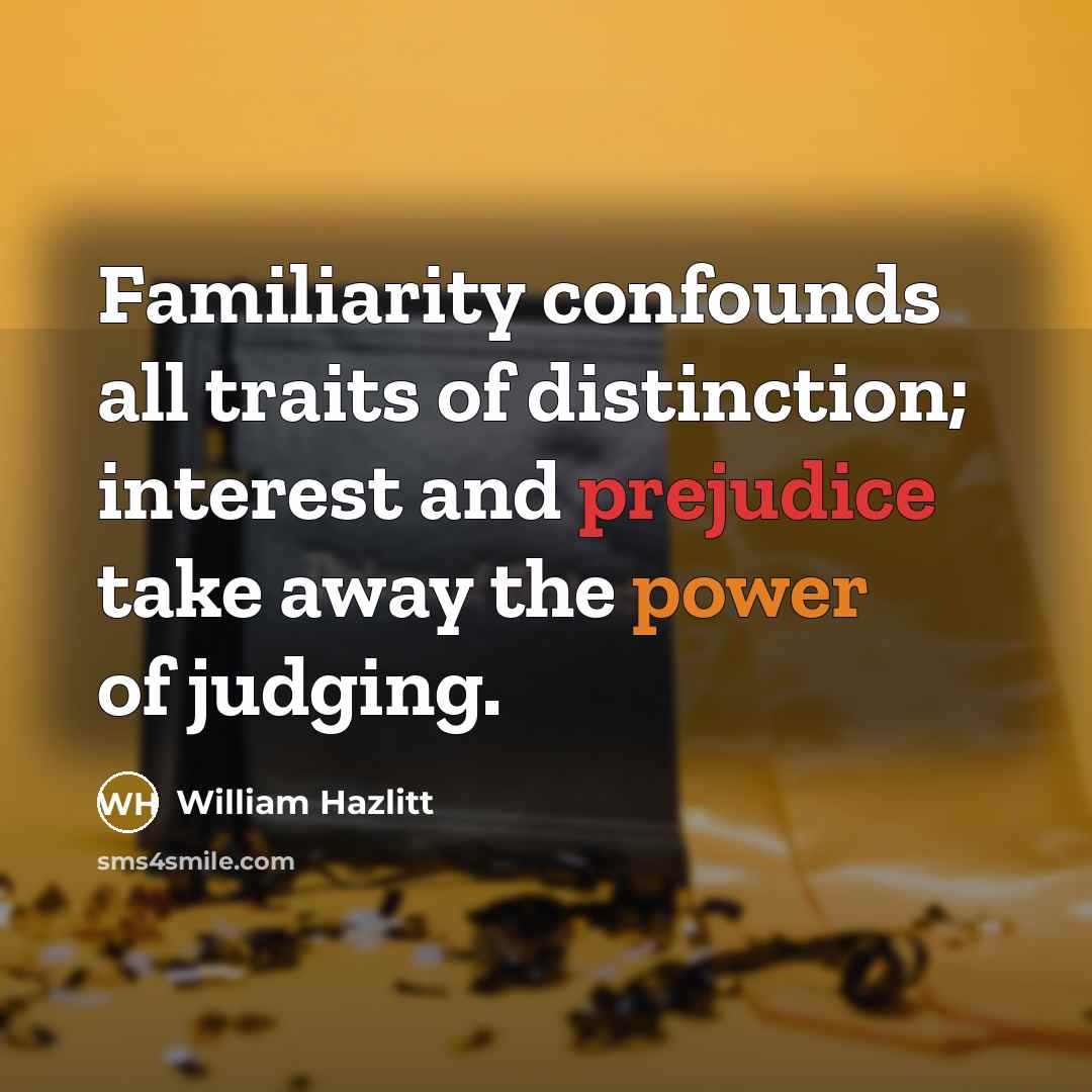 “Familiarity confounds all traits of distinction; interest and prejudice take…” quote by William Hazlitt
