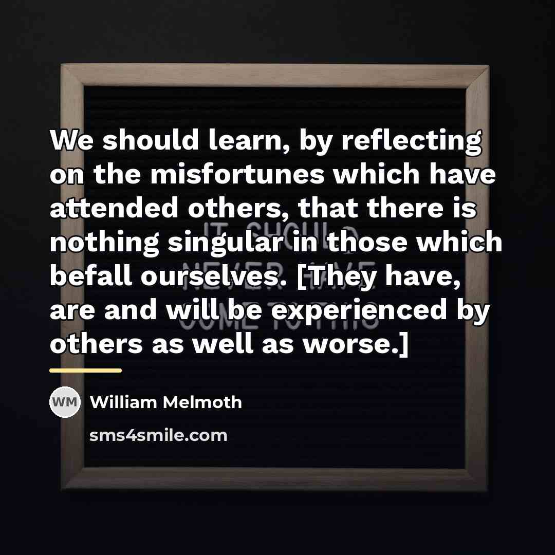 “We should learn, by reflecting on the misfortunes which have…” quote by William Melmoth
