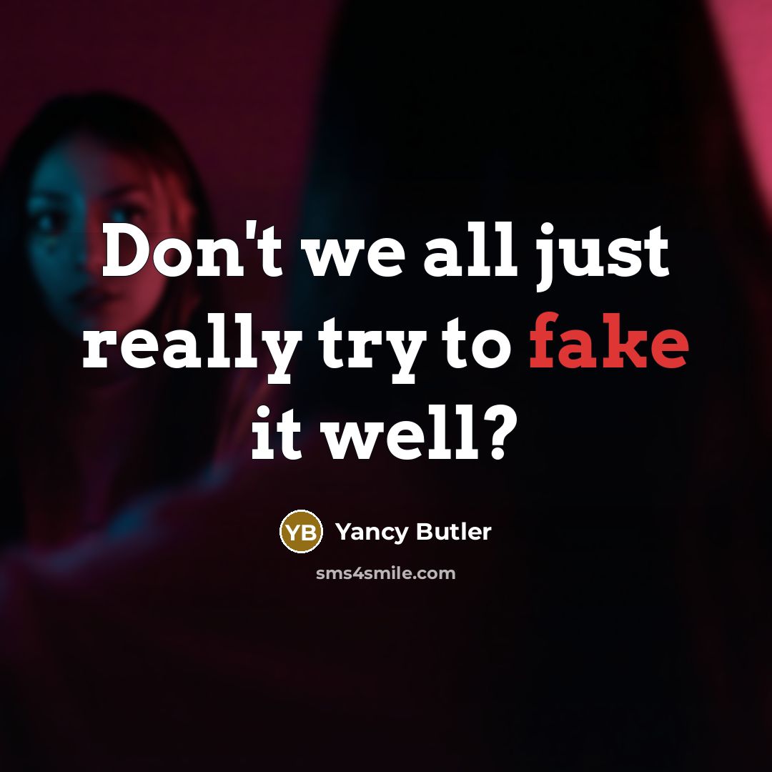 “Don't we all just really try to fake it well?…” quote by Yancy Butler