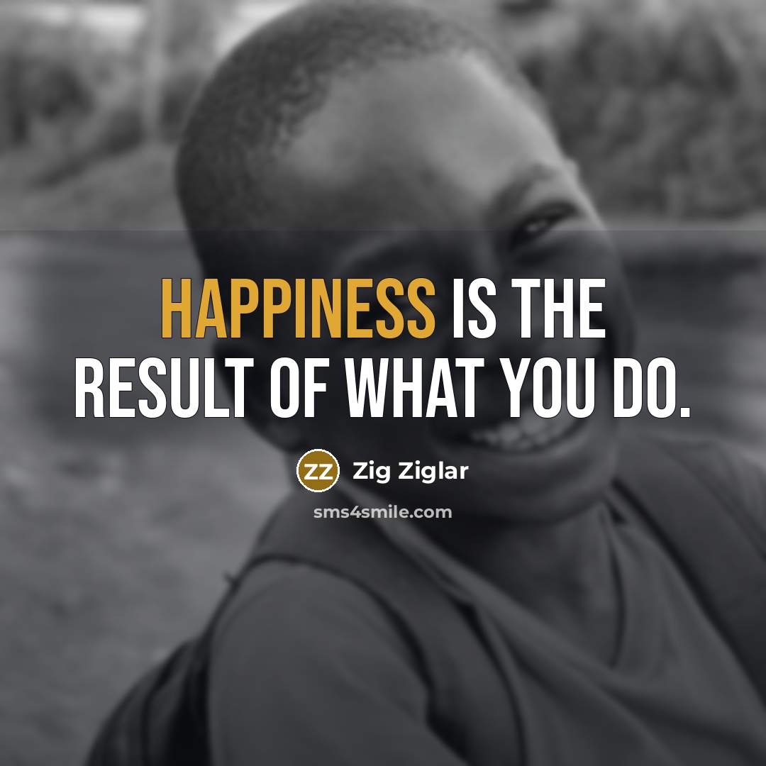 “Happiness is the result of what you do.…” quote by Zig Ziglar