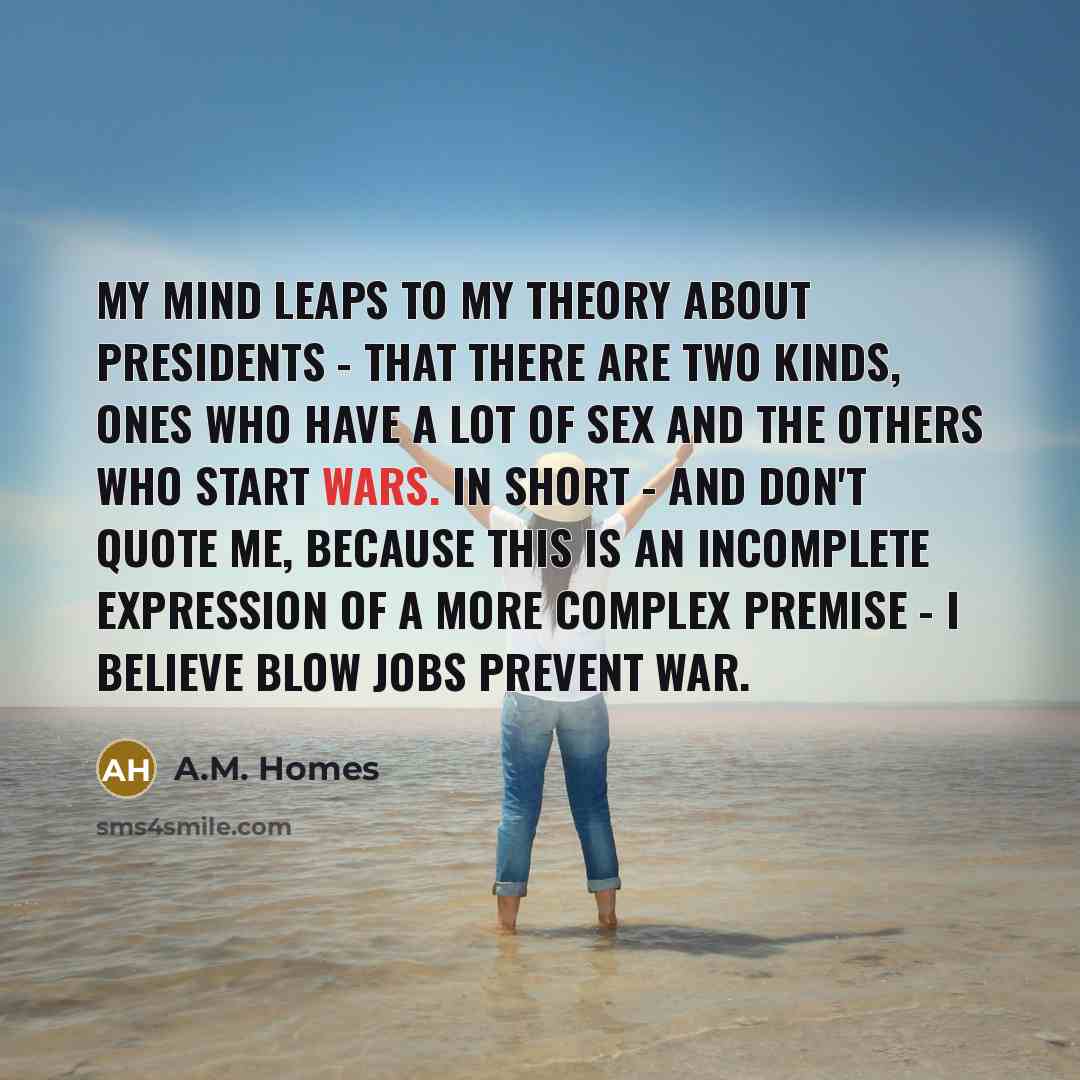 “My mind leaps to my theory about presidents - that…” quote by A.M. Homes