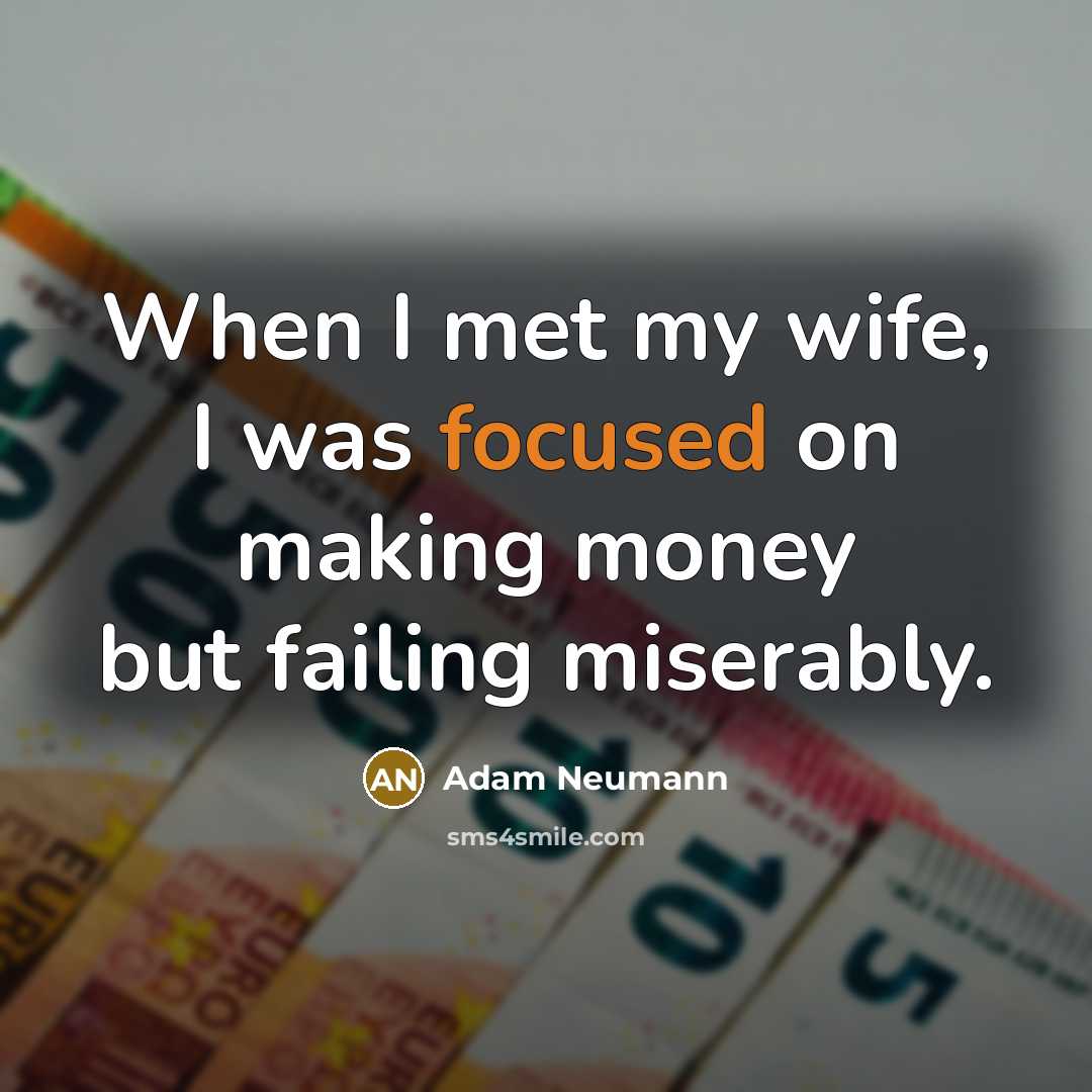 “When I met my wife, I was focused on making…” quote by Adam Neumann