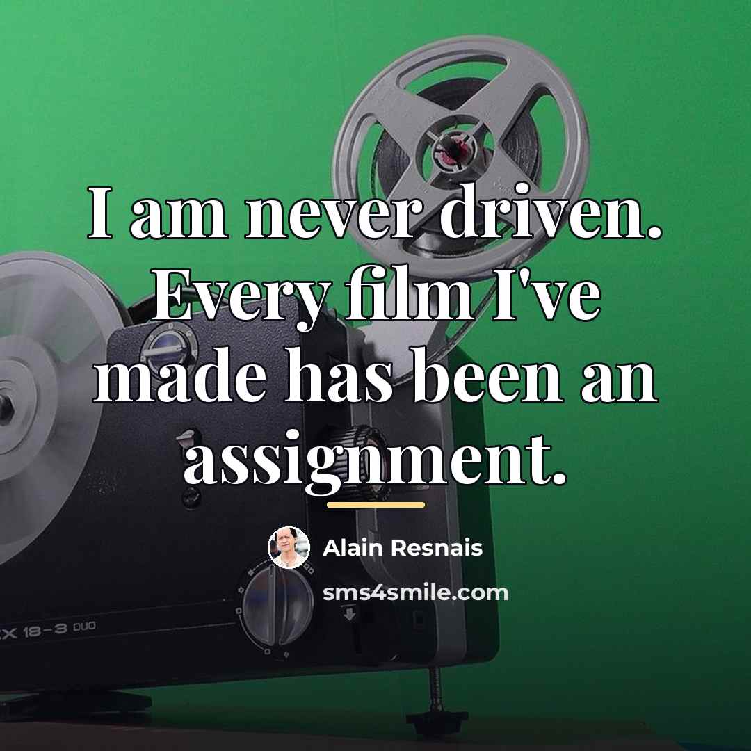 “I am never driven. Every film I've made has been…” quote by Alain Resnais
