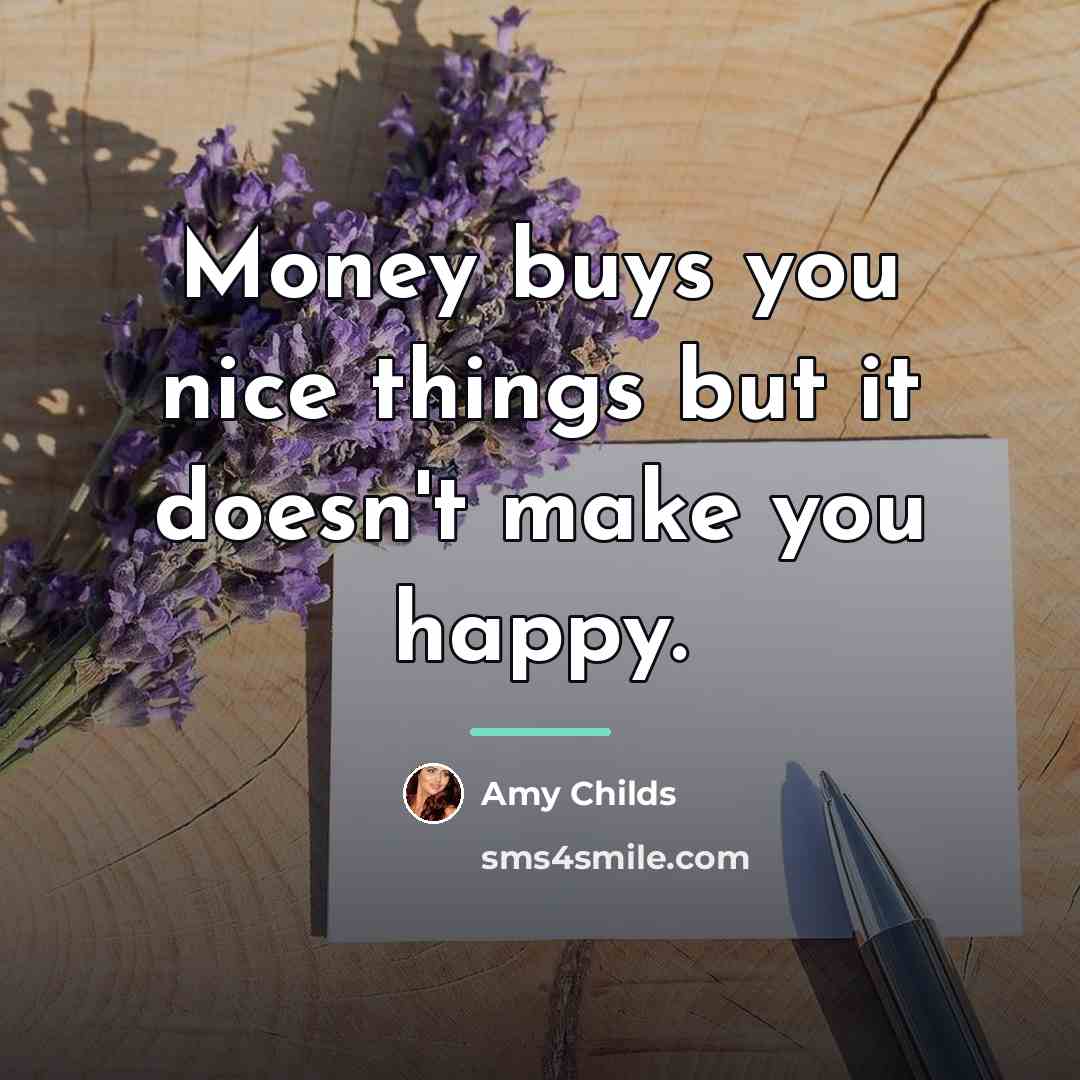 “Money buys you nice things but it doesn't make you…” quote by Amy Childs