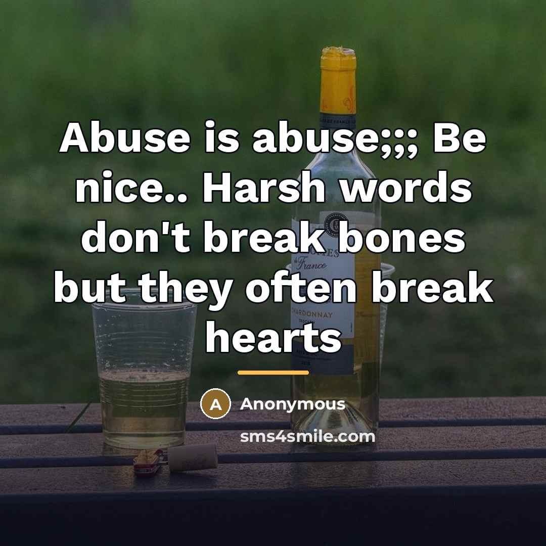 “Abuse is abuse;;; Be nice.. Harsh words don't break bones…” quote by Anonymous