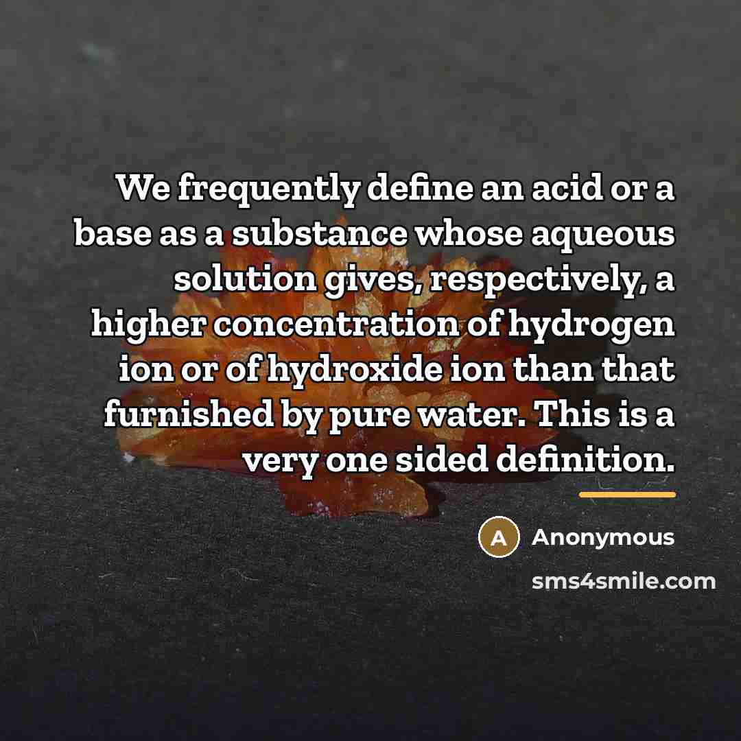 “We frequently define an acid or a base as a…” quote by Anonymous