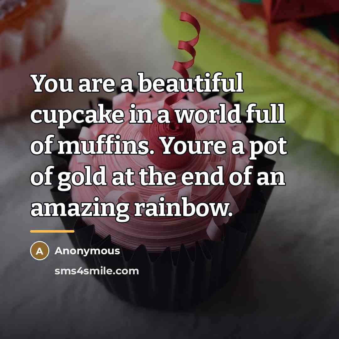 “You are a beautiful cupcake in a world full of…” quote by Anonymous