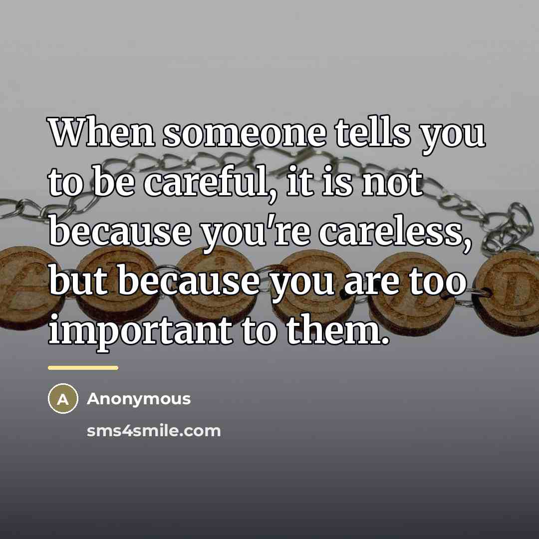 “When someone tells you to be careful, it is not…” quote by Anonymous