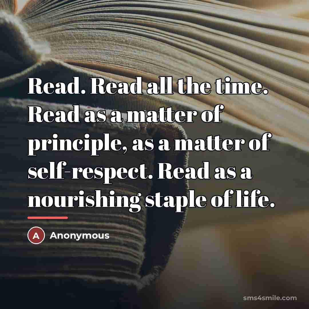 “Read. Read all the time. Read as a matter of…” quote by Anonymous