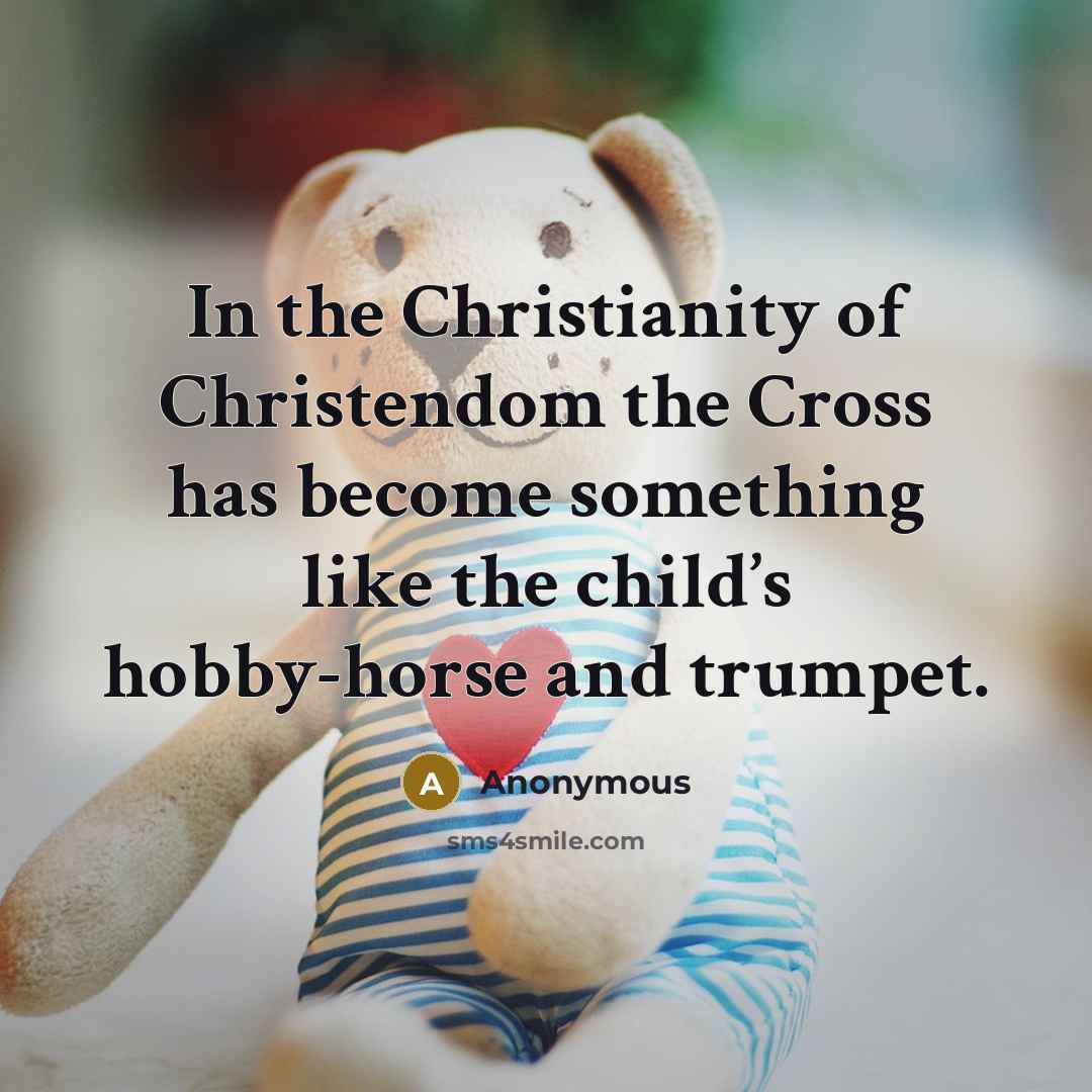 “In the Christianity of Christendom the Cross has become something…” quote by Anonymous