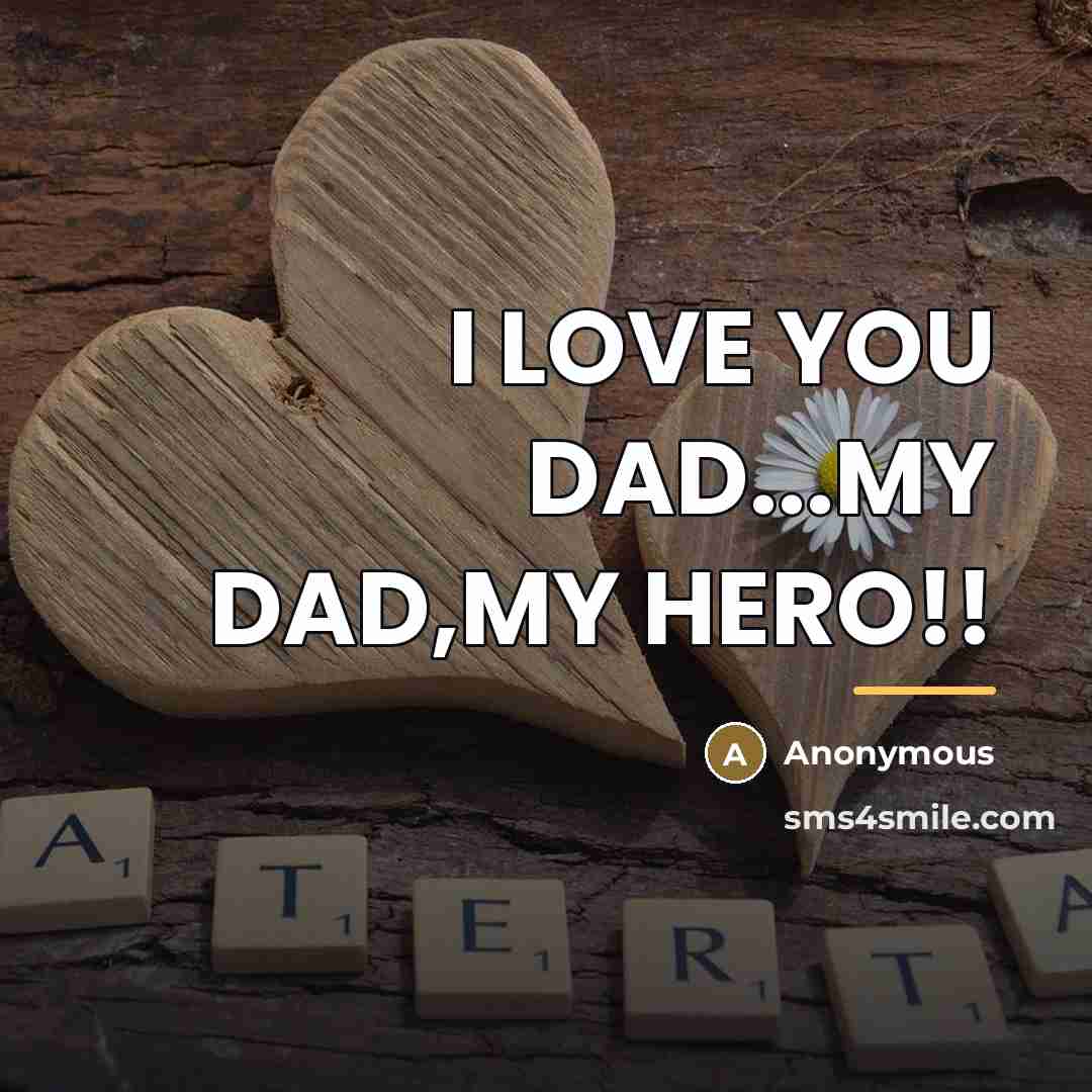 “I LOVE YOU DAD...MY DAD,MY HERO!!…” quote by Anonymous