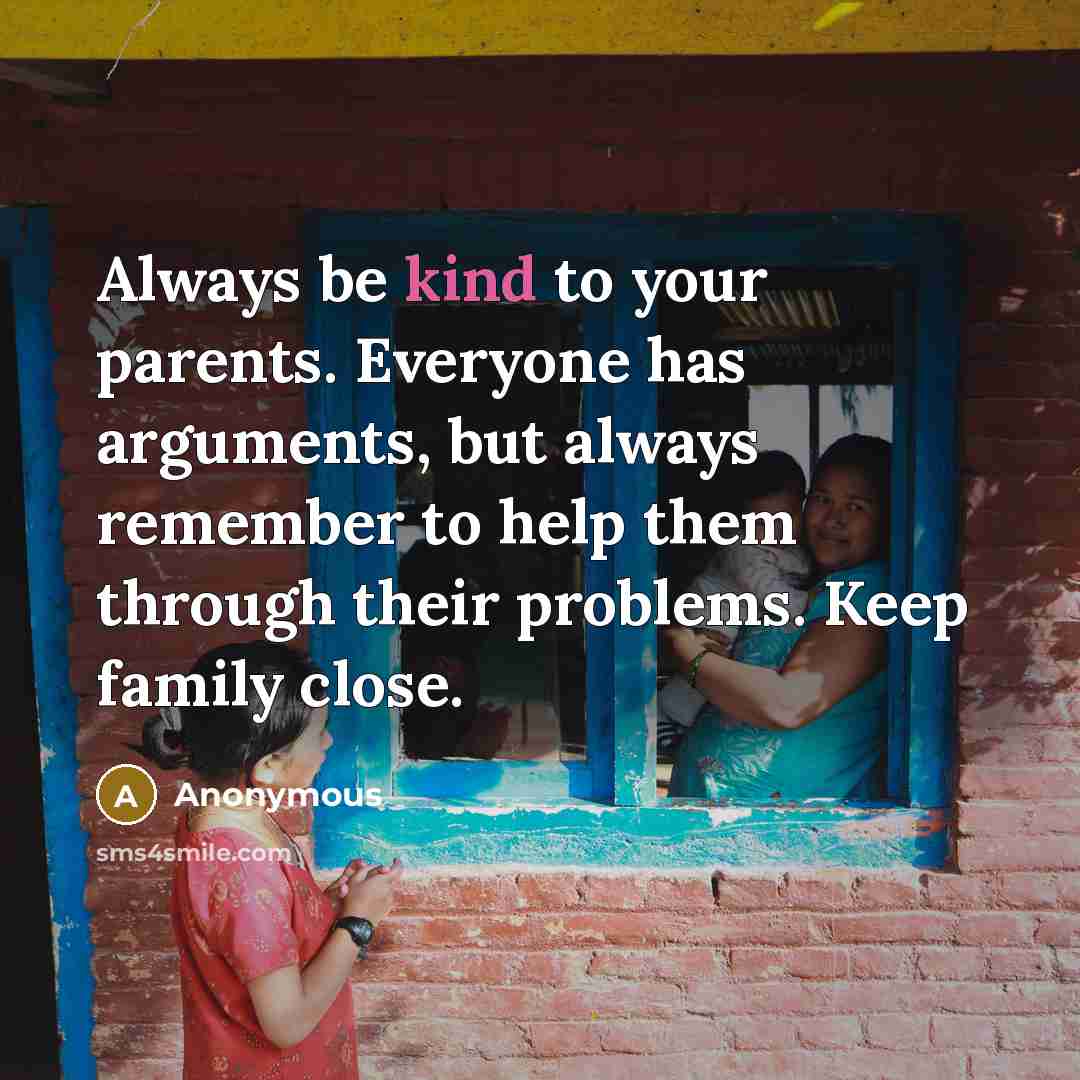 “Always be kind to your parents. Everyone has arguments, but…” quote by Anonymous