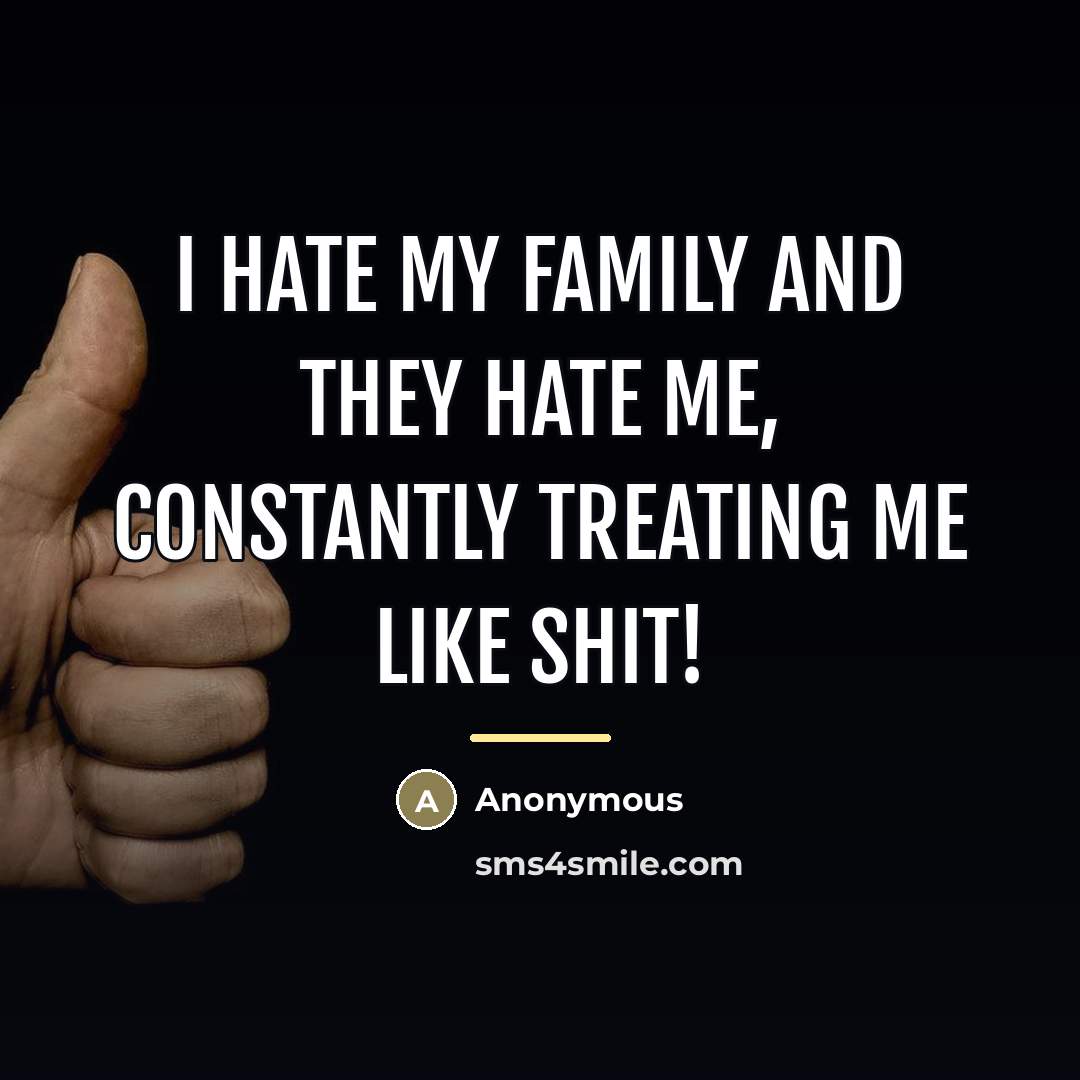 “I hate my family and they hate me, constantly treating…” quote by Anonymous